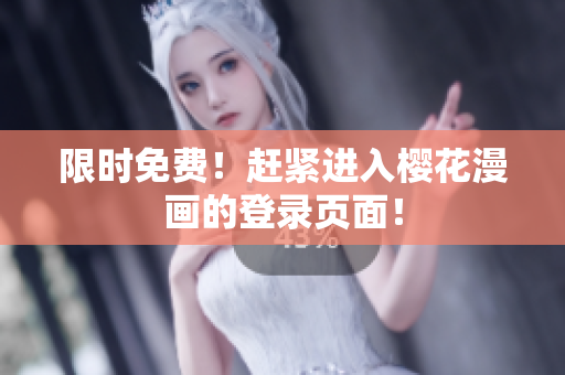 限时免费！赶紧进入樱花漫画的登录页面！