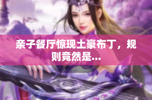 亲子餐厅惊现土豪布丁，规则竟然是...