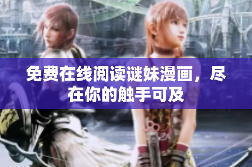 免费在线阅读谜妹漫画，尽在你的触手可及