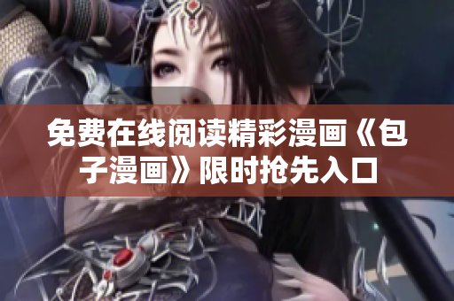 免费在线阅读精彩漫画《包子漫画》限时抢先入口
