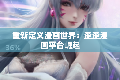 重新定义漫画世界：歪歪漫画平台崛起