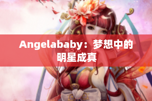 Angelababy：梦想中的明星成真