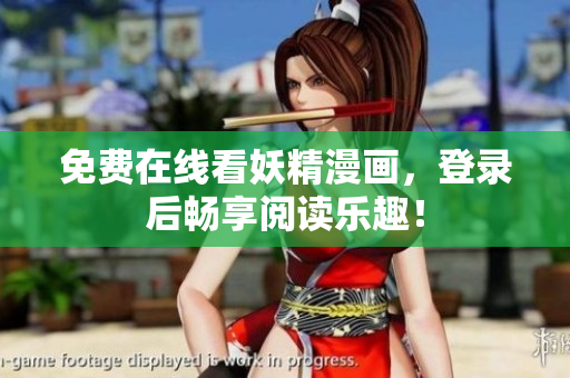 免费在线看妖精漫画，登录后畅享阅读乐趣！