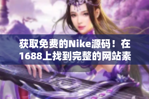 获取免费的Nike源码！在1688上找到完整的网站素材