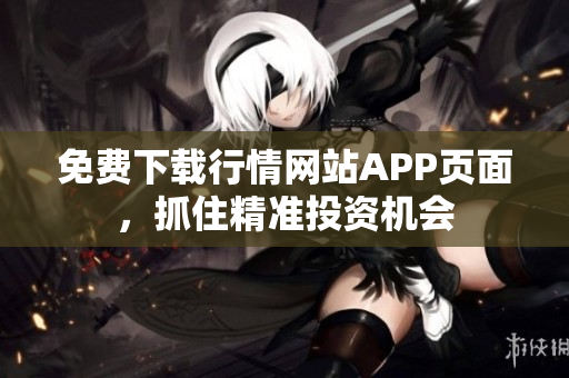 免费下载行情网站APP页面，抓住精准投资机会