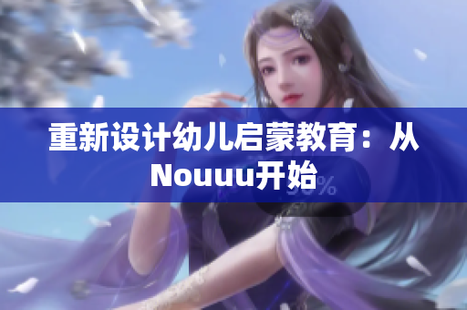 重新设计幼儿启蒙教育：从Nouuu开始