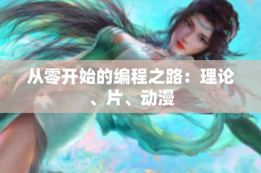 从零开始的编程之路：理论、片、动漫