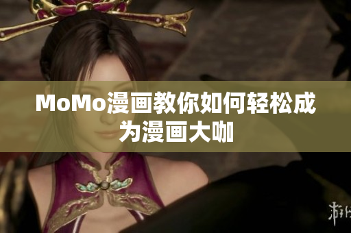 MoMo漫画教你如何轻松成为漫画大咖