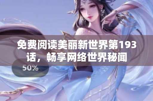 免费阅读美丽新世界第193话，畅享网络世界秘闻