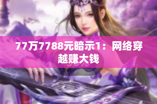 77万7788元暗示1：网络穿越赚大钱