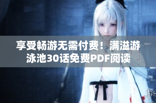 享受畅游无需付费！满溢游泳池30话免费PDF阅读