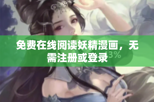 免费在线阅读妖精漫画，无需注册或登录