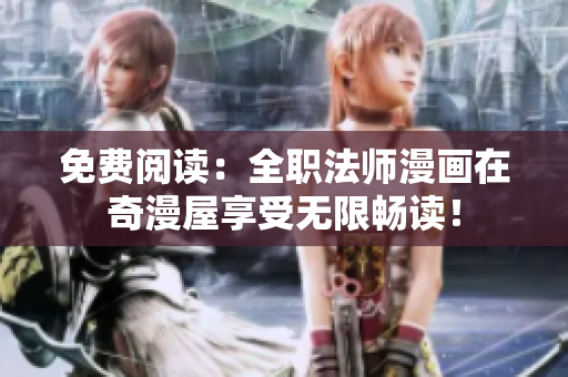 免费阅读：全职法师漫画在奇漫屋享受无限畅读！