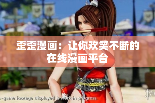 歪歪漫画：让你欢笑不断的在线漫画平台