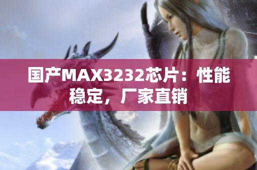 国产MAX3232芯片：性能稳定，厂家直销