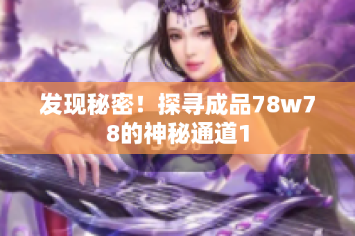 发现秘密！探寻成品78w78的神秘通道1
