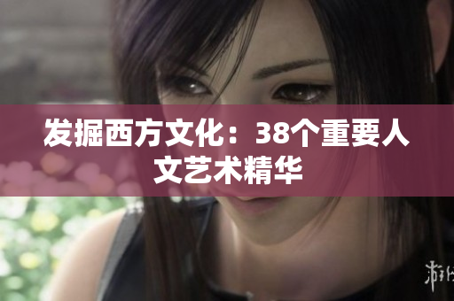 发掘西方文化：38个重要人文艺术精华