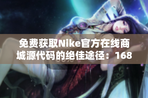 免费获取Nike官方在线商城源代码的绝佳途径：1688