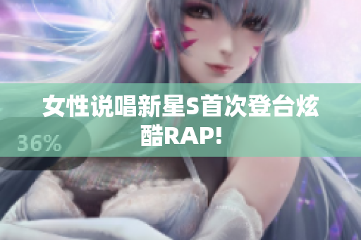 女性说唱新星S首次登台炫酷RAP!