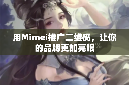 用Mimei推广二维码，让你的品牌更加亮眼