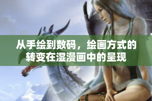 从手绘到数码，绘画方式的转变在湿漫画中的呈现