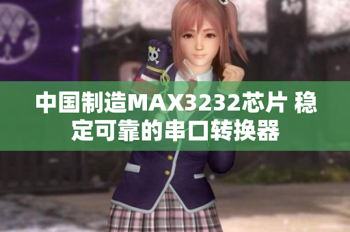 中国制造MAX3232芯片 稳定可靠的串口转换器