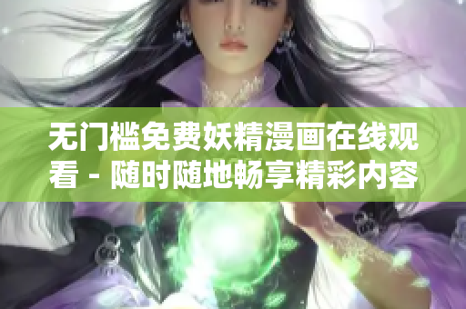 无门槛免费妖精漫画在线观看 - 随时随地畅享精彩内容