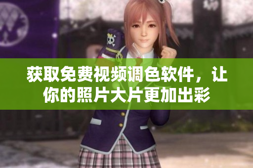 获取免费视频调色软件，让你的照片大片更加出彩