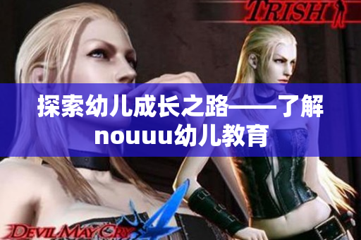 探索幼儿成长之路——了解nouuu幼儿教育