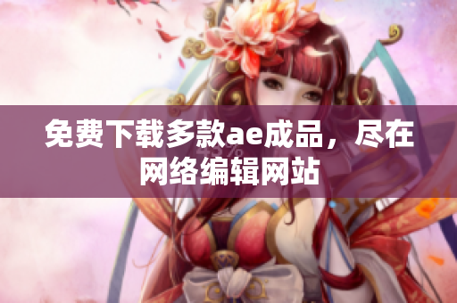 免费下载多款ae成品，尽在网络编辑网站
