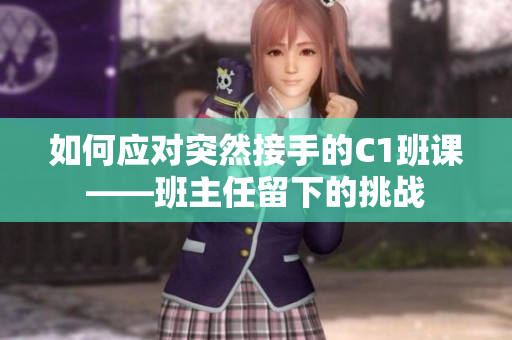 如何应对突然接手的C1班课——班主任留下的挑战