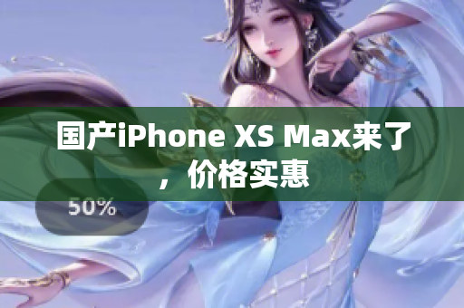 国产iPhone XS Max来了，价格实惠