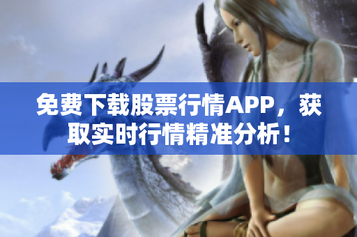 免费下载股票行情APP，获取实时行情精准分析！