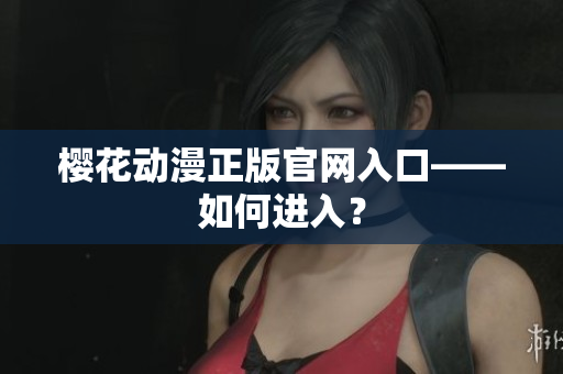 樱花动漫正版官网入口——如何进入？