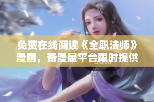 免费在线阅读《全职法师》漫画，奇漫屋平台限时提供