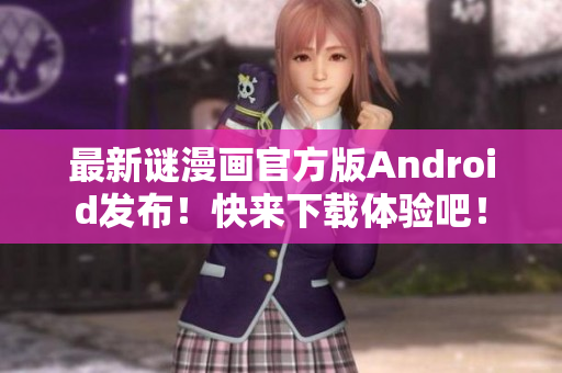 最新谜漫画官方版Android发布！快来下载体验吧！