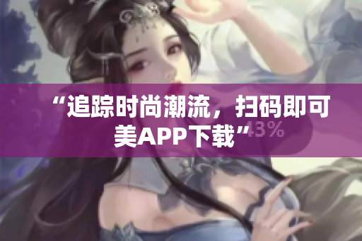 “追踪时尚潮流，扫码即可美APP下载”