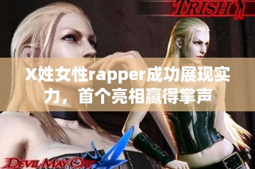 X姓女性rapper成功展现实力，首个亮相赢得掌声