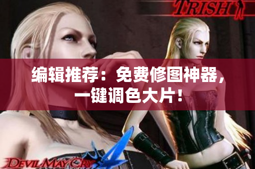 编辑推荐：免费修图神器，一键调色大片！