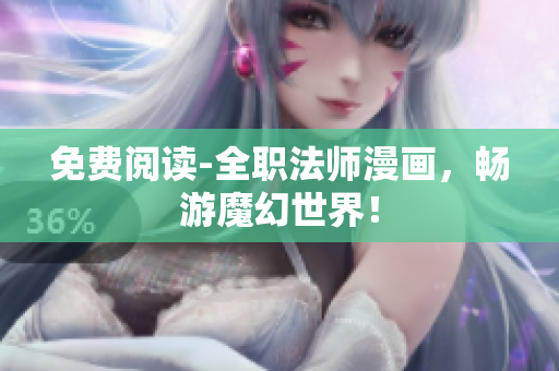 免费阅读-全职法师漫画，畅游魔幻世界！