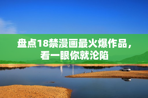 盘点18禁漫画最火爆作品，看一眼你就沦陷