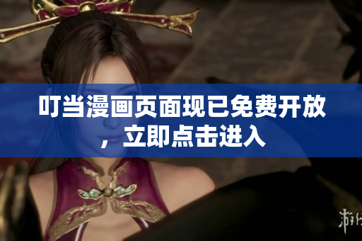 叮当漫画页面现已免费开放，立即点击进入