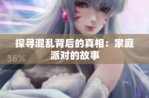探寻混乱背后的真相：家庭派对的故事