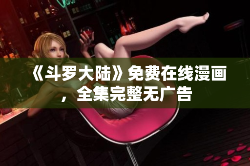 《斗罗大陆》免费在线漫画，全集完整无广告