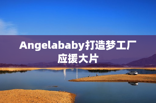 Angelababy打造梦工厂应援大片