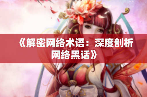 《解密网络术语：深度剖析网络黑话》