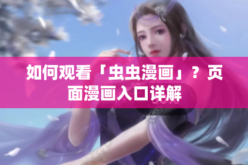 如何观看「虫虫漫画」？页面漫画入口详解