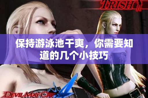 保持游泳池干爽，你需要知道的几个小技巧