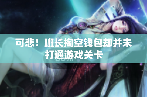 可悲！班长掏空钱包却并未打通游戏关卡