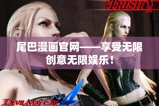 尾巴漫画官网——享受无限创意无限娱乐！